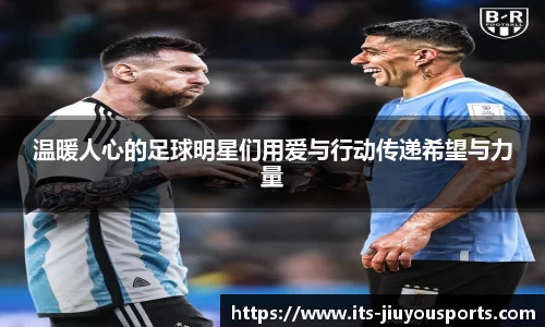 温暖人心的足球明星们用爱与行动传递希望与力量