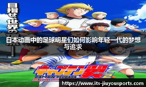日本动画中的足球明星们如何影响年轻一代的梦想与追求