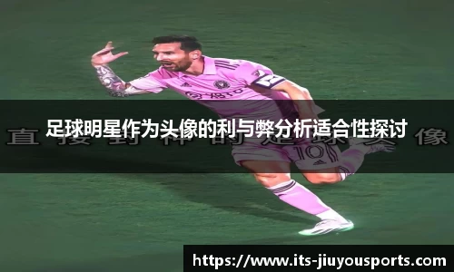 足球明星作为头像的利与弊分析适合性探讨